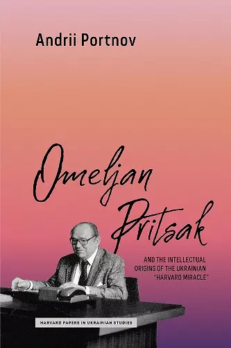 Omeljan Pritsak and the Intellectual Origins of the Ukrainian "Harvard Miracle" cover