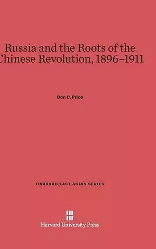 Russia and the Roots of the Chinese Revolution, 1896-1911 cover