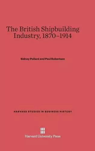 The British Shipbuilding Industry, 1870-1914 cover