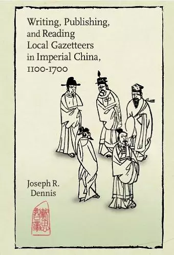 Writing, Publishing, and Reading Local Gazetteers in Imperial China, 1100-1700 cover