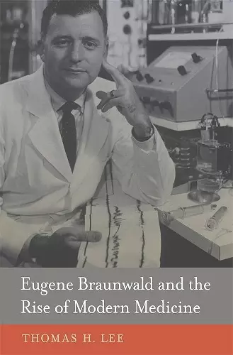 Eugene Braunwald and the Rise of Modern Medicine cover