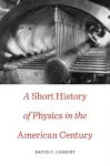 A Short History of Physics in the American Century cover