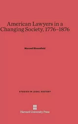 American Lawyers in a Changing Society, 1776-1876 cover