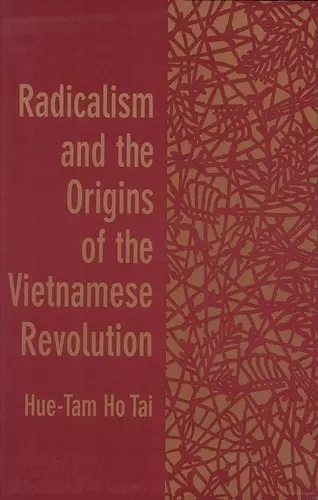 Radicalism and the Origins of the Vietnamese Revolution cover