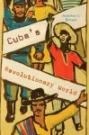 Cuba’s Revolutionary World cover