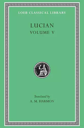 The Passing of Peregrinus. The Runaways. Toxaris or Friendship. The Dance. Lexiphanes. The Eunuch. Astrology. The Mistaken Critic. The Parliament of the Gods. The Tyrannicide. Disowned cover