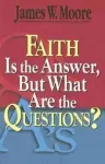 Faith is the Answer But What are the Questions? cover