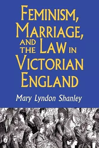 Feminism, Marriage, and the Law in Victorian England, 1850-1895 cover