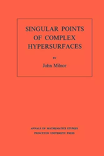 Singular Points of Complex Hypersurfaces (AM-61), Volume 61 cover
