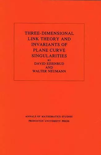 Three-Dimensional Link Theory and Invariants of Plane Curve Singularities. (AM-110), Volume 110 cover