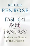 Fashion, Faith, and Fantasy in the New Physics of the Universe cover