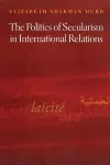The Politics of Secularism in International Relations cover