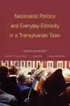 Nationalist Politics and Everyday Ethnicity in a Transylvanian Town cover
