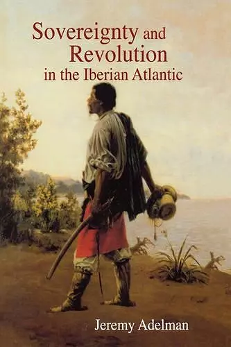 Sovereignty and Revolution in the Iberian Atlantic cover