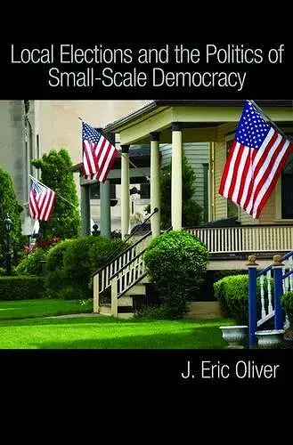 Local Elections and the Politics of Small-Scale Democracy cover