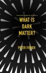 What Is Dark Matter? cover