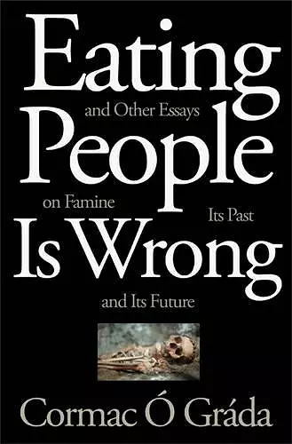Eating People Is Wrong, and Other Essays on Famine, Its Past, and Its Future cover
