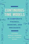 Continuous-Time Models in Corporate Finance, Banking, and Insurance cover