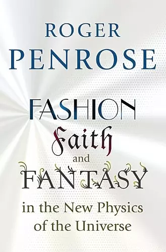 Fashion, Faith, and Fantasy in the New Physics of the Universe cover