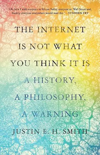 The Internet Is Not What You Think It Is cover