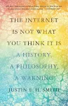 The Internet Is Not What You Think It Is cover