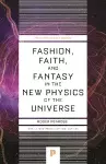 Fashion, Faith, and Fantasy in the New Physics of the Universe cover
