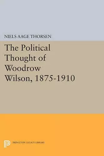The Political Thought of Woodrow Wilson, 1875-1910 cover