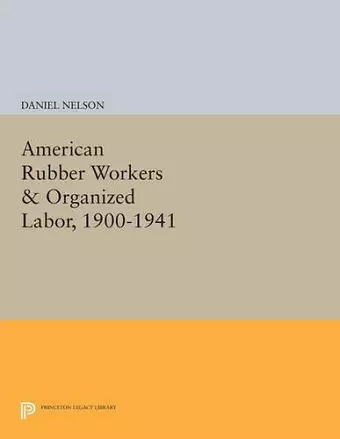 American Rubber Workers & Organized Labor, 1900-1941 cover