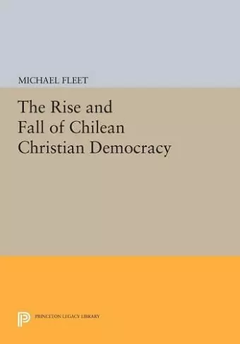 The Rise and Fall of Chilean Christian Democracy cover