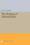 The Shaping of 'Abbasid Rule cover