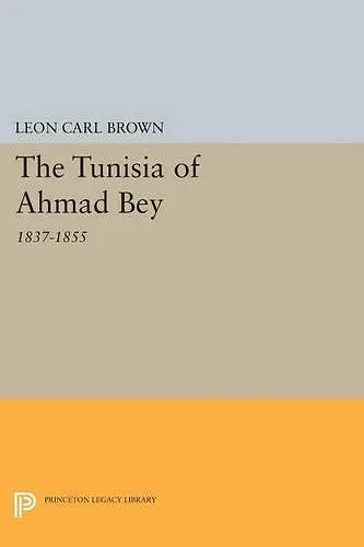 The Tunisia of Ahmad Bey, 1837-1855 cover