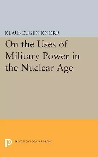 On the Uses of Military Power in the Nuclear Age cover