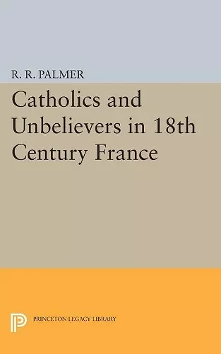 Catholics and Unbelievers in 18th Century France cover