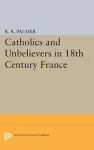 Catholics and Unbelievers in 18th Century France cover