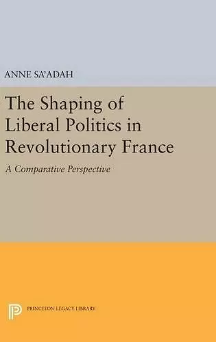 The Shaping of Liberal Politics in Revolutionary France cover