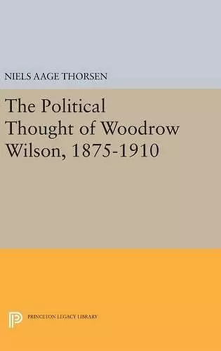 The Political Thought of Woodrow Wilson, 1875-1910 cover