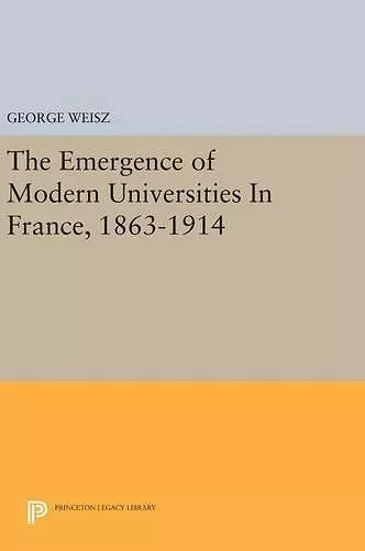 The Emergence of Modern Universities In France, 1863-1914 cover