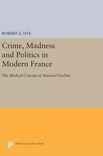 Crime, Madness and Politics in Modern France cover