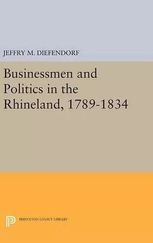 Businessmen and Politics in the Rhineland, 1789-1834 cover