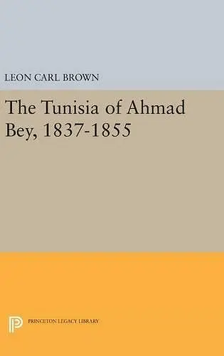 The Tunisia of Ahmad Bey, 1837-1855 cover
