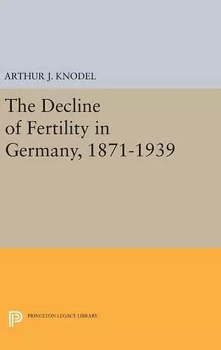 The Decline of Fertility in Germany, 1871-1939 cover