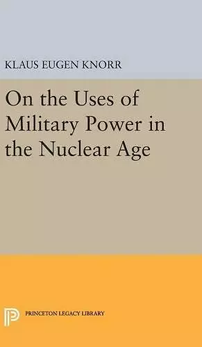 On the Uses of Military Power in the Nuclear Age cover