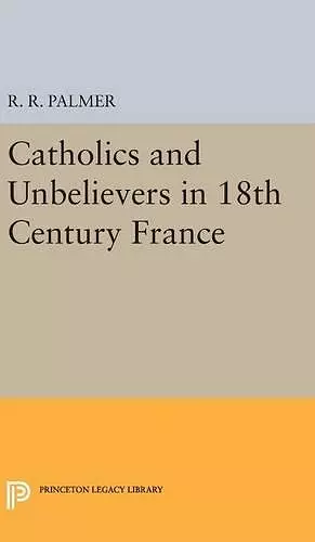 Catholics and Unbelievers in 18th Century France cover