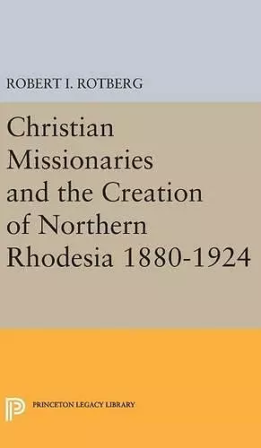 Christian Missionaries and the Creation of Northern Rhodesia 1880-1924 cover