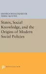 States, Social Knowledge, and the Origins of Modern Social Policies cover