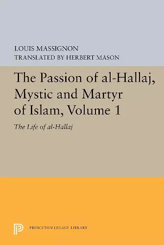 The Passion of Al-Hallaj, Mystic and Martyr of Islam, Volume 1 cover