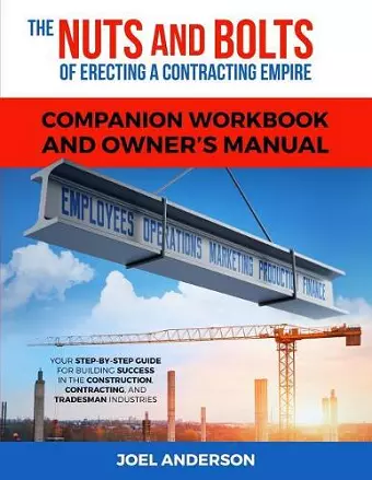 The Nuts and Bolts of Erecting a Contracting Empire Companion Workbook and Owner's Manual cover