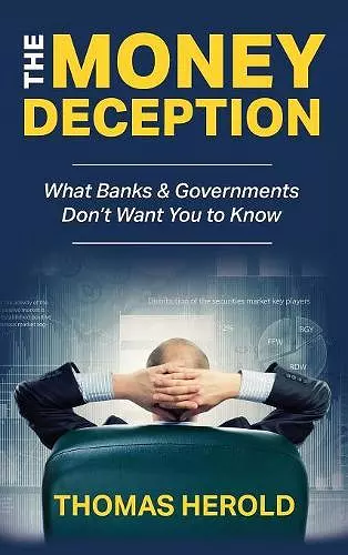 The Money Deception - What Banks & Governments Don't Want You to Know cover
