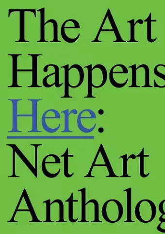 The Art Happens Here: Net Art Anthology cover