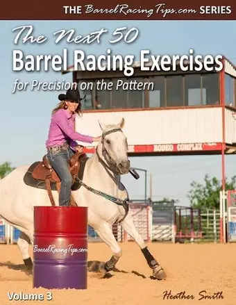 The Next 50 Barrel Racing Exercises for Precision on the Pattern cover